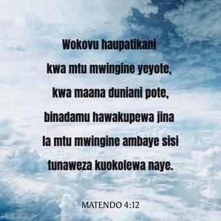 Matendo 4:12 - Wokovu haupatikani kwa mtu mwingine yeyote, kwa maana duniani pote, binadamu hawakupewa jina la mtu mwingine ambaye sisi tunaweza kuokolewa naye.”