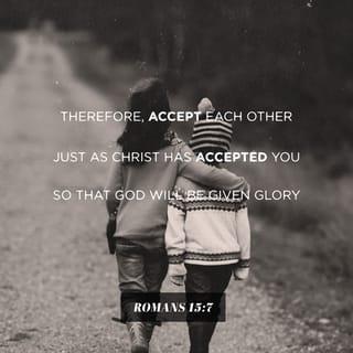 Romans 15:7 - Therefore, accept each other just as Christ has accepted you so that God will be given glory.