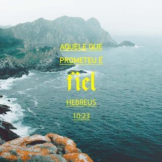 Hebreus 10:23 - Guardemos firmemente a esperança da fé que professamos, pois podemos confiar que Deus cumprirá as suas promessas.