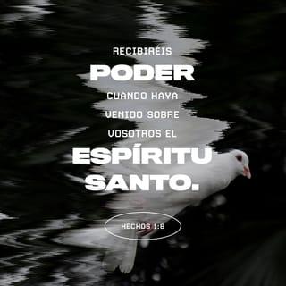 Hechos 1:8 - Pero cuando venga sobre ustedes el Espíritu Santo recibirán poder, y serán mis testigos en Jerusalén, en Judea, en Samaria, y hasta lo último de la tierra.»