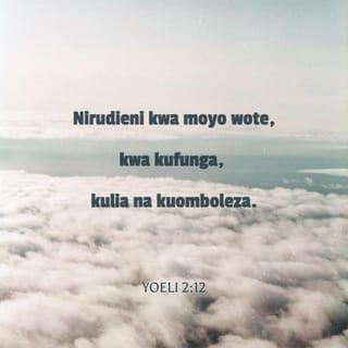 Yoeli 2:12-13 - “Lakini hata sasa,”
nasema mimi Mwenyezi-Mungu,
“Nirudieni kwa moyo wote,
kwa kufunga, kulia na kuomboleza.
Msirarue mavazi yenu kuonesha huzuni
bali nirudieni kwa moyo wa toba.”
Mrudieni Mwenyezi-Mungu, Mungu wenu;
yeye amejaa neema na huruma;
hakasiriki upesi, ni mwingi wa fadhili;
daima yu tayari kuacha kuadhibu.