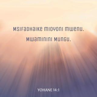Yn 14:1-2 - Msifadhaike mioyoni mwenu; mnamwamini Mungu, niaminini na mimi. Nyumbani mwa Baba yangu mna makao mengi; kama sivyo, ningaliwaambia; maana naenda kuwaandalia mahali.