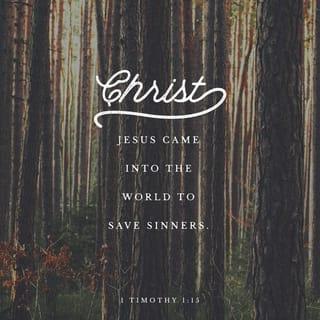 1 Timothy 1:15 - The saying is trustworthy and deserving of full acceptance, that Christ Jesus came into the world to save sinners, of whom I am the foremost.