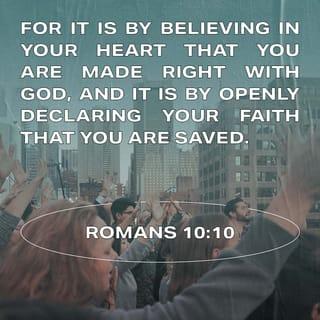 Romans 10:9-13 - If you openly declare that Jesus is Lord and believe in your heart that God raised him from the dead, you will be saved. For it is by believing in your heart that you are made right with God, and it is by openly declaring your faith that you are saved. As the Scriptures tell us, “Anyone who trusts in him will never be disgraced.” Jew and Gentile are the same in this respect. They have the same Lord, who gives generously to all who call on him. For “Everyone who calls on the name of the LORD will be saved.”