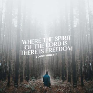 2 Corinthians 3:17 - Now the Lord is the Spirit, and where the Spirit of the Lord is, there is freedom.