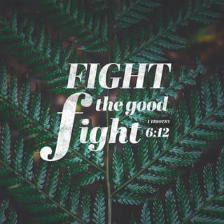 1 Timothy 6:12 - Fight the good fight of the faith. Take hold of the eternal life to which you were called and about which you made the good confession in the presence of many witnesses.