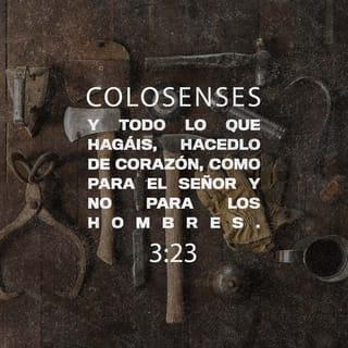 Colosenses 3:23 - Hagan lo que hagan, trabajen de buena gana, como para el Señor y no como para nadie en este mundo