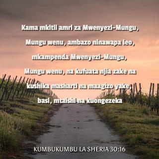Kumbukumbu la Sheria 30:15-16 - “Leo hii nawapeni uchaguzi kati ya mema na mabaya; kati ya uhai na kifo. Kama mkitii amri za Mwenyezi-Mungu, Mungu wenu, ambazo ninawapa leo, mkampenda Mwenyezi-Mungu, Mungu wenu, na kufuata njia zake na kushika masharti na maagizo yake, basi, mtaishi na kuongezeka; naye Mwenyezi-Mungu, Mungu wenu, atawabariki katika nchi ambayo mnakwenda kuimiliki.