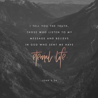 John 5:24 - “Very truly I tell you, whoever hears my word and believes him who sent me has eternal life and will not be judged but has crossed over from death to life.