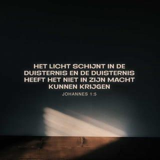 Johannes 1:4-5 - In het Woord was leven en het leven was het licht voor de mensen. Het licht schijnt in de duisternis en de duisternis heeft het niet in zijn macht kunnen krijgen.
