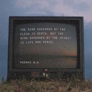 Romans 8:6 - So letting your sinful nature control your mind leads to death. But letting the Spirit control your mind leads to life and peace.