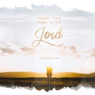 Proverbs 16:3 - Commit your works to the LORD,
And your thoughts will be established.