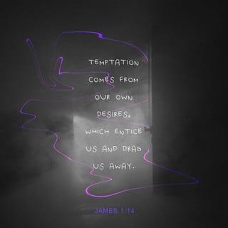 James 1:14 - Temptation comes from our own desires, which entice us and drag us away.