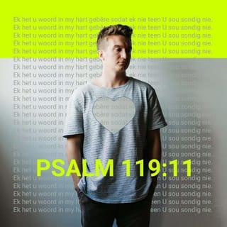 PSALMS 119:11 - Ek het u woord in my hart gebêre, dat ek teen U nie sal sondig nie.