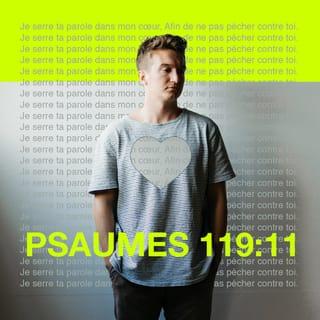 Psaumes 119:11 - Je garde tes enseignements dans mon cœur
pour ne pas pécher contre toi.