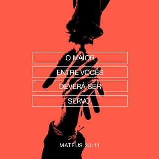 Mateus 23:11 - O maior entre vocês deverá ser servo.