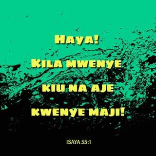 Isaya 55:1-2 - “Haya! Kila mwenye kiu na aje kwenye maji!
Njoni, nyote hata msio na fedha;
nunueni ngano mkale,
nunueni divai na maziwa.
Bila fedha, bila gharama!
Mbona mnatumia fedha yenu
kwa ajili ya kitu kisicho chakula?
Ya nini kutoa jasho lenu kwa kitu kisichoshibisha?
Nisikilizeni mimi kwa makini,
nanyi mtakula vilivyo bora,
na kufurahia vinono.