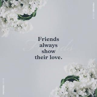 Proverbs 17:17 - A friend loves at all times, and is born, as is a brother, for adversity.