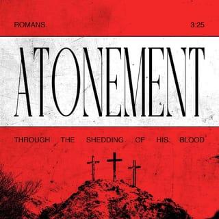 Romans 3:25 - God presented Christ as a sacrifice of atonement, through the shedding of his blood—to be received by faith. He did this to demonstrate his righteousness, because in his forbearance he had left the sins committed beforehand unpunished