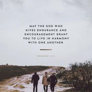 Romans 15:5 - May God, who gives this patience and encouragement, help you live in complete harmony with each other, as is fitting for followers of Christ Jesus.