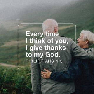 Philippians 1:3-6 - I thank my God every time I remember you. In all my prayers for all of you, I always pray with joy because of your partnership in the gospel from the first day until now, being confident of this, that he who began a good work in you will carry it on to completion until the day of Christ Jesus.
