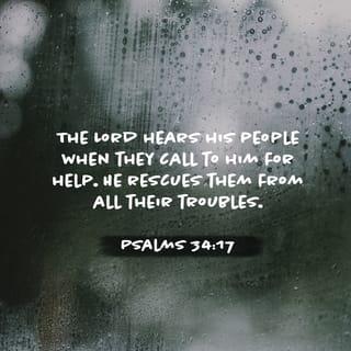 Psalms 34:17 - The LORD hears his people when they call to him for help.
He rescues them from all their troubles.