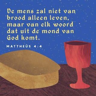 Matteüs 4:4 - Maar Jezus antwoordde: "In de Boeken staat: 'Je kan niet alleen van brood leven. Alles wat God zegt, heb je óók nodig om te leven.' "