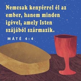 Máté 4:4 - Ő pedig felelvén, monda: Meg van írva: Nemcsak kenyérrel él az ember, hanem minden ígével, a mely Istennek szájából származik.