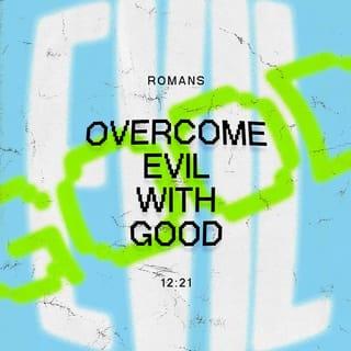 Romans 12:21 - Do not let evil things win against you! Instead, do good things. Then you will win against the evil things that people do.