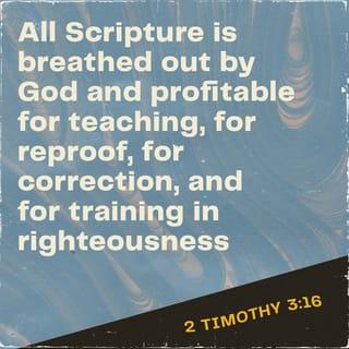2 Timothy 3:16-17 - All Scripture is God-breathed and is useful for teaching, rebuking, correcting and training in righteousness, so that the servant of God may be thoroughly equipped for every good work.