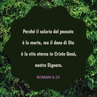 Lettera ai Romani 6:23 - perché il salario del peccato è la morte, ma il dono di Dio è la vita eterna in Cristo Gesù, nostro Signore.