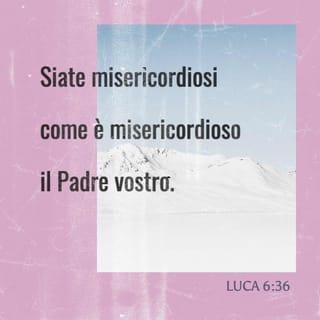 Vangelo secondo Luca 6:36 - Siate misericordiosi come è misericordioso {anche} il Padre vostro.