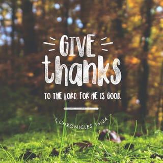 1 Chronicles 16:34 - Give thanks to the LORD, for he is good;
his faithful love endures forever.