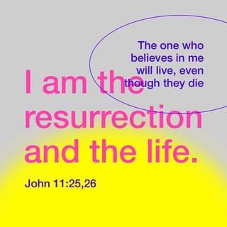 John 11:25 - Jesus said to her, “I am the resurrection and the life. The one who believes in me will live, even though they die
