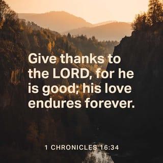 I Chronicles 16:34 - Oh, give thanks to the LORD, for He is good!
For His mercy endures forever.