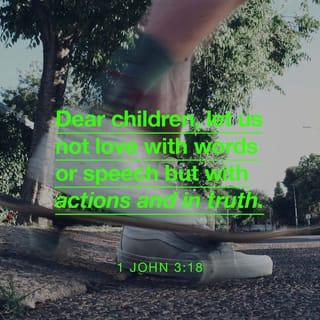 1 John 3:18 - Little children (believers, dear ones), let us not love [merely in theory] with word or with tongue [giving lip service to compassion], but in action and in truth [in practice and in sincerity, because practical acts of love are more than words].