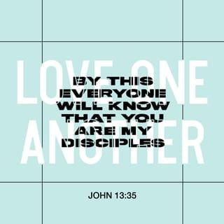 John 13:34-35 - “A new command I give you: Love one another. As I have loved you, so you must love one another. By this everyone will know that you are my disciples, if you love one another.”