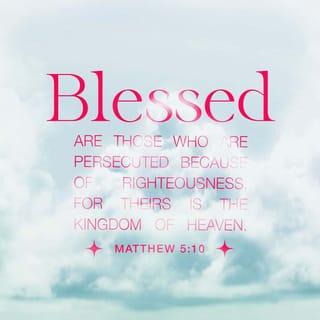 Matthew 5:10 - God blesses those who are persecuted for doing right,
for the Kingdom of Heaven is theirs.