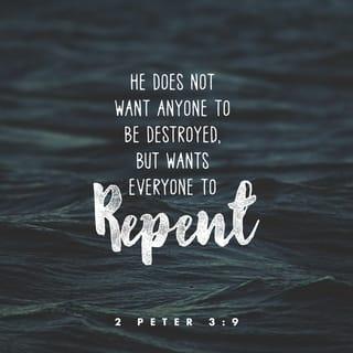 2 Peter 3:9 - The Lord does not delay and is not tardy or slow about what He promises, according to some people's conception of slowness, but He is long-suffering (extraordinarily patient) toward you, not desiring that any should perish, but that all should turn to repentance.
