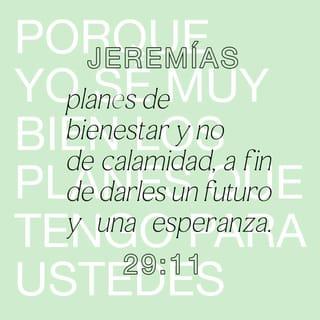 Jeremías 29:11 - Pues conozco los planes que para ustedes tengo, dice el SEÑOR. Son planes de bien y no de mal, para darles un futuro y una esperanza.