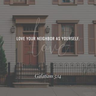 Galatians 5:14-15 - For the entire law is fulfilled in keeping this one command: “Love your neighbor as yourself.” If you bite and devour each other, watch out or you will be destroyed by each other.