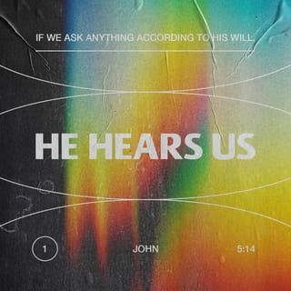 1 John 5:14-15 - This is the confidence we have in approaching God: that if we ask anything according to his will, he hears us. And if we know that he hears us—whatever we ask—we know that we have what we asked of him.