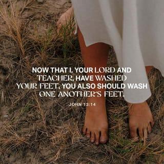 John 13:14 - Now that I, your Lord and Teacher, have washed your feet, you also should wash one another’s feet.