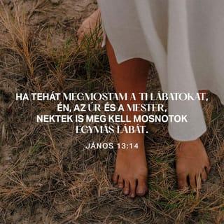 AZ ÖRÖMHÍR JÁNOS SZERINT 13:14 - Ha én, aki Úr és Tanító vagyok, megmostam lábatokat, ti is tartoztok egymás lábát mosni
