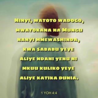 1 Yoh 4:4 - Ninyi, watoto wadogo, mwatokana na Mungu nanyi mmewashinda, kwa sababu yeye aliye ndani yenu ni mkuu kuliko yeye aliye katika dunia.