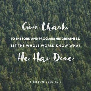 1 Chronicles 16:8 - Give praise to the LORD. Make his name known.
Tell the nations what he has done.