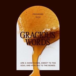 Proverbs 16:23-24 - The hearts of the wise make their mouths prudent,
and their lips promote instruction.

Gracious words are a honeycomb,
sweet to the soul and healing to the bones.