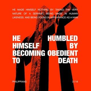 Philippians 2:8 - And being found in human form, he humbled himself by becoming obedient to the point of death, even death on a cross.