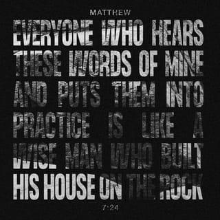 Matthew 7:24 - “Everyone who hears my words and obeys them is like a wise man who built his house on rock.