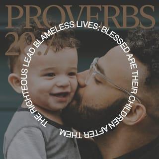 Proverbs 20:7 - The righteous lead blameless lives;
blessed are their children after them.